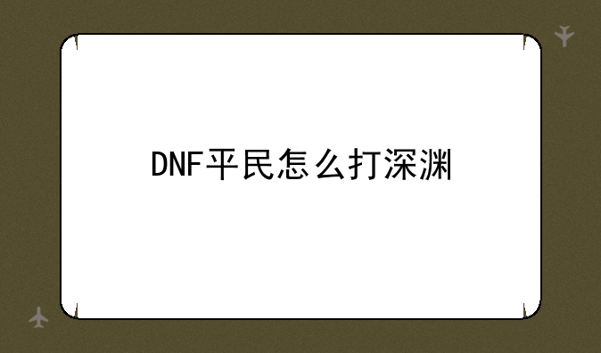DNF平民怎么打深渊