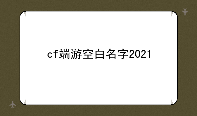 cf端游空白名字2021