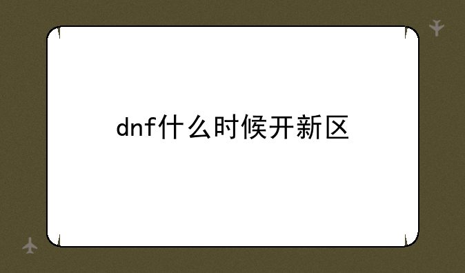 dnf什么时候开新区