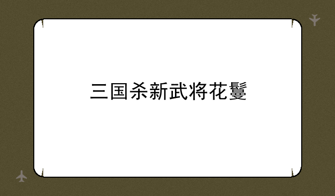 <b>三国杀新武将花鬘</b>