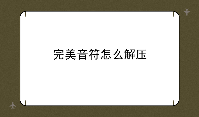 完美音符怎么解压