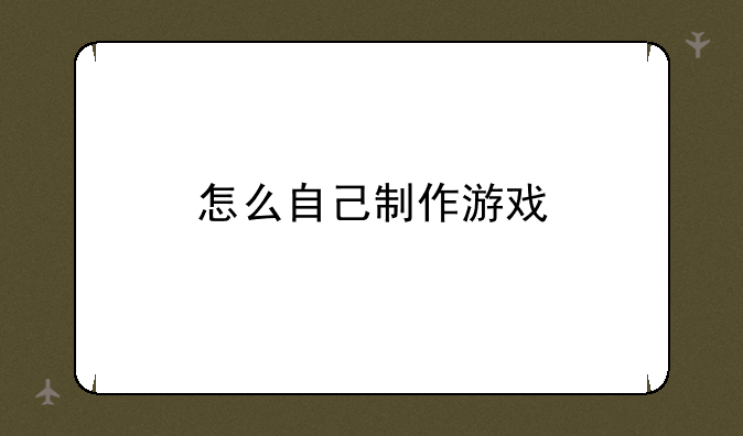 怎么自己制作游戏