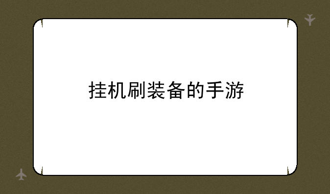 <b>挂机刷装备的手游</b>
