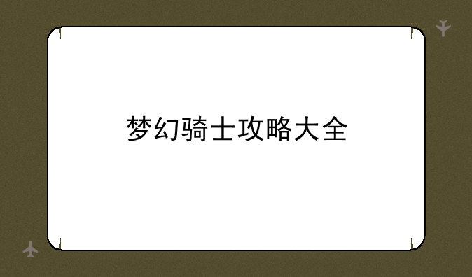 梦幻骑士攻略大全