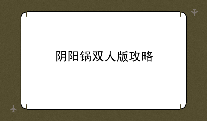 阴阳锅双人版攻略