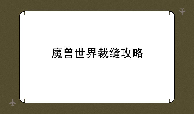魔兽世界裁缝攻略