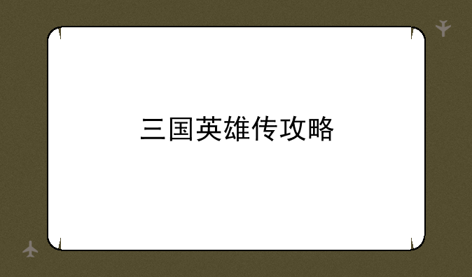 三国英雄传攻略