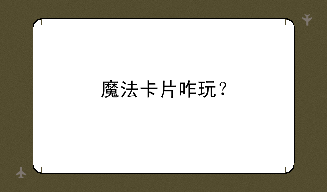 魔法卡片咋玩？