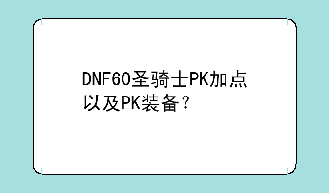 DNF60圣骑士PK加点以及PK装备？