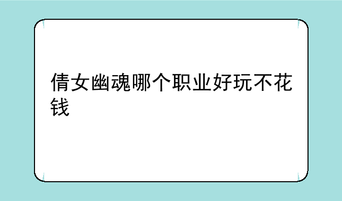 倩女幽魂哪个职业好玩不花钱