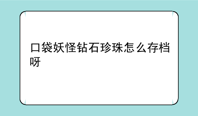 口袋妖怪钻石珍珠怎么存档呀