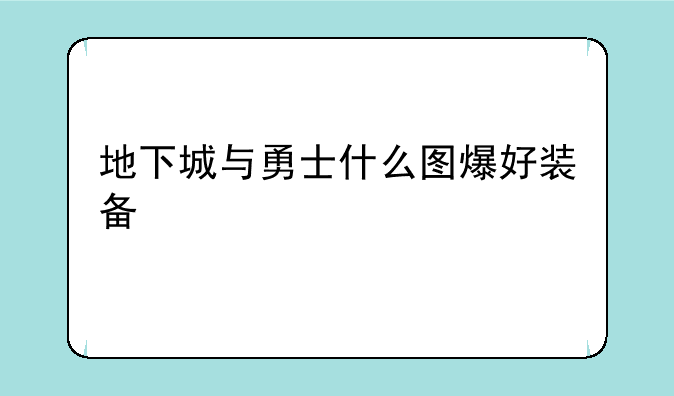 地下城与勇士什么图爆好装备