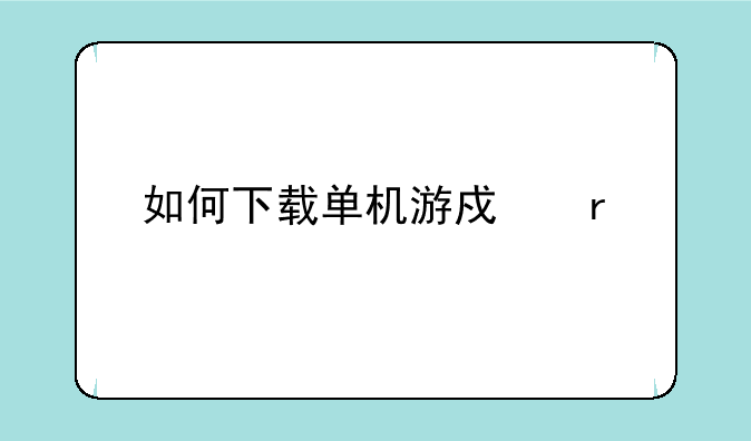 如何下载单机游戏在手机上！