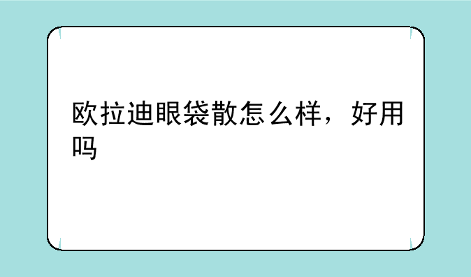 欧拉迪眼袋散怎么样，好用吗