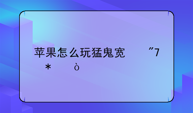 苹果怎么玩猛鬼宿舍加强版？
