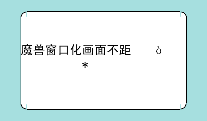 魔兽窗口化画面不跟鼠标移动