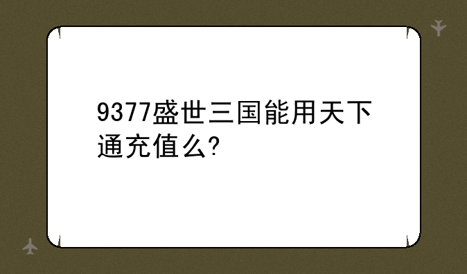 9377盛世三国能用天下通充值么?