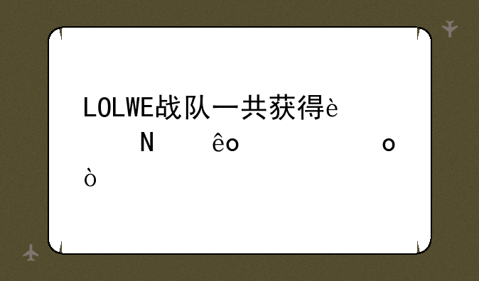 LOLWE战队一共获得过哪些冠军？