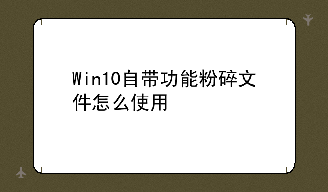 Win10自带功能粉碎文件怎么使用