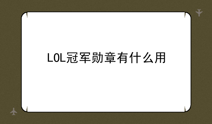 LOL冠军勋章令怎么使用 LOL海克斯科技战利品商店介绍~lol冠军奖章令除了在商城