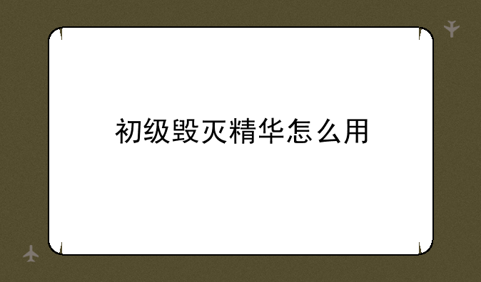 初级毁灭精华怎么用