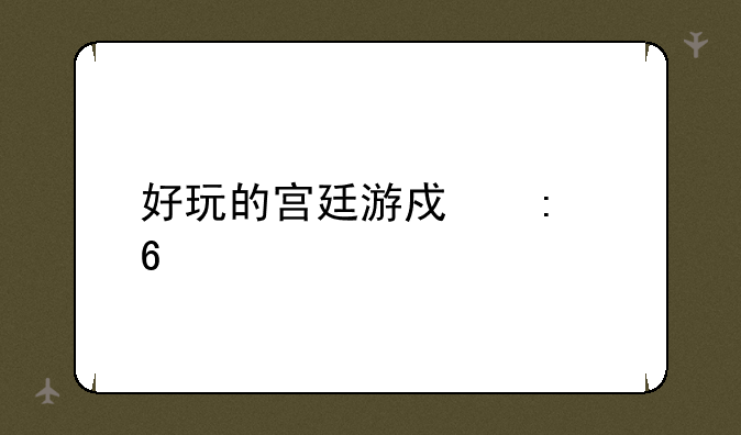好玩的宫廷游戏推荐