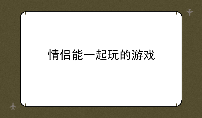 情侣能一起玩的游戏