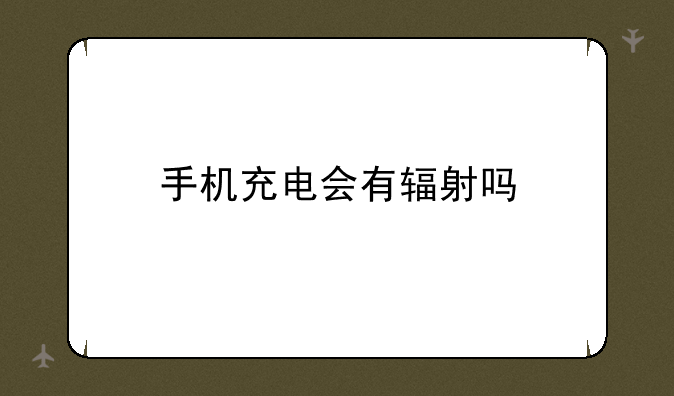 手机充电会有辐射吗