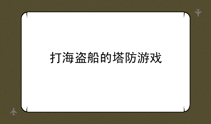打海盗船的塔防游戏