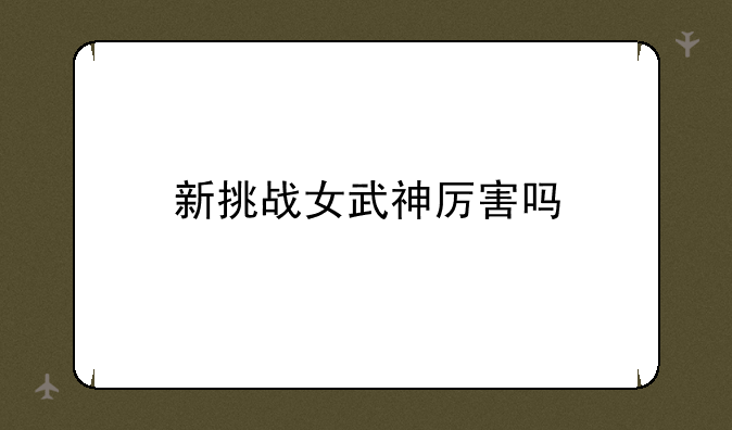 新挑战女武神厉害吗