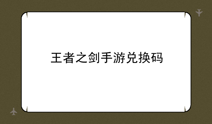 王者之剑手游兑换码