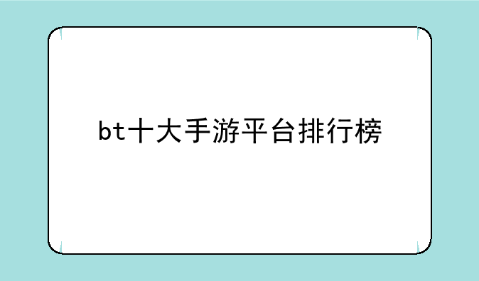 bt十大手游平台排行榜