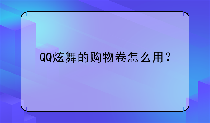 <b>qq炫舞里面的购物券要怎么使用呢__QQ炫舞商城中的购物券怎么用?</b>