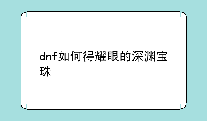 dnf如何得耀眼的深渊宝珠