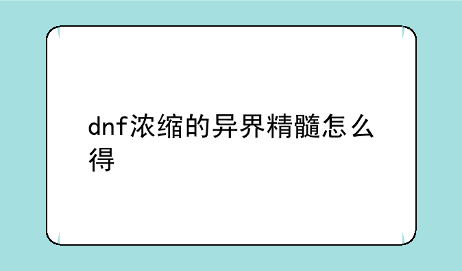 dnf浓缩的异界精髓怎么得