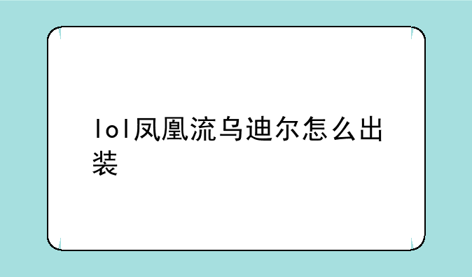 lol凤凰流乌迪尔怎么出装