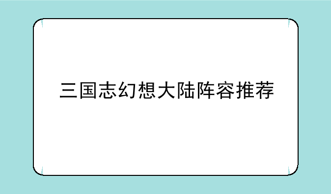三国志幻想大陆阵容推荐