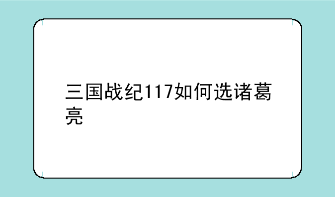 三国战纪117如何选诸葛亮