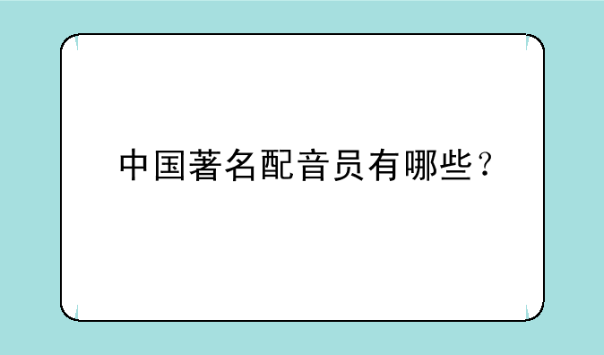 中国著名配音员有哪些？