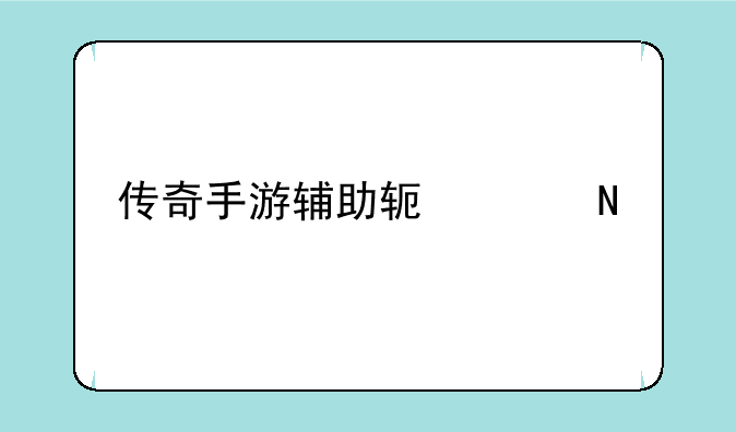 传奇手游辅助软件哪个好