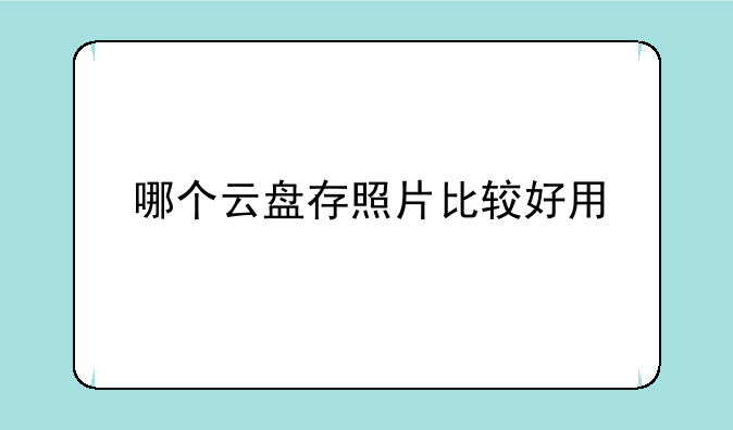 哪个云盘存照片比较好用
