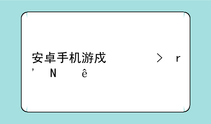 安卓手机游戏平台有哪些