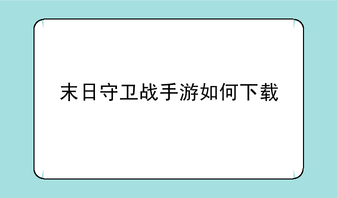 末日守卫战手游如何下载