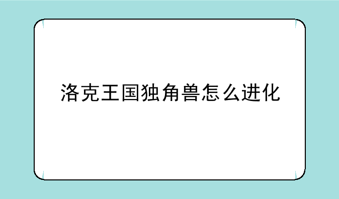 洛克王国独角兽怎么进化