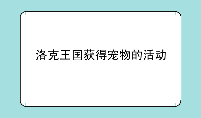 洛克王国获得宠物的活动