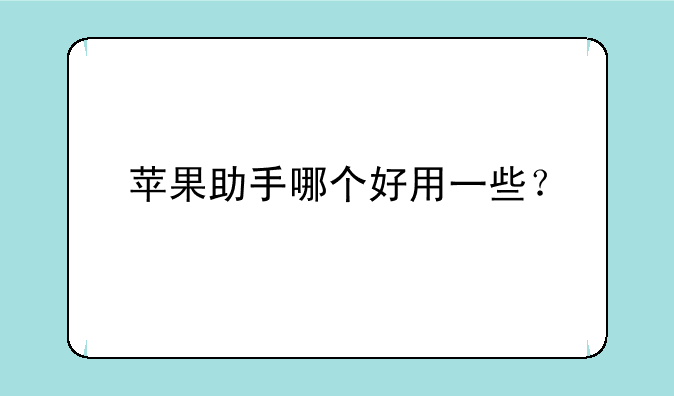 苹果助手哪个好用一些？