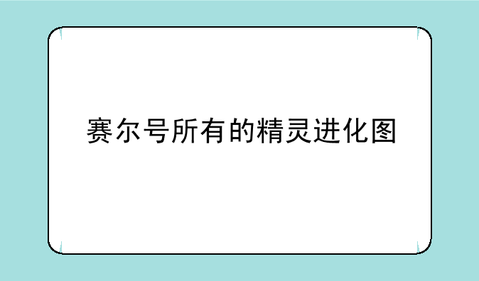 赛尔号所有的精灵进化图