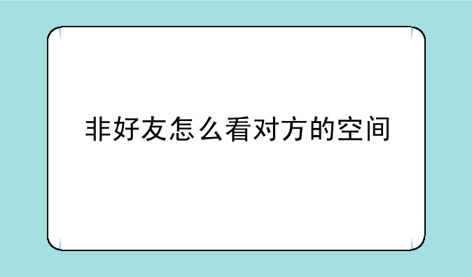 非好友怎么看对方的空间