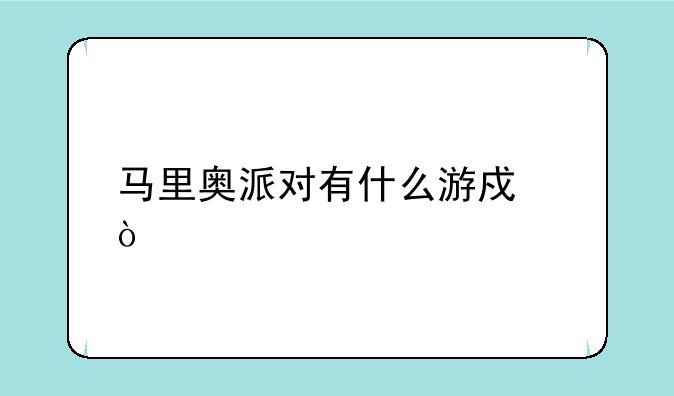 马里奥派对有什么游戏？