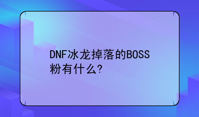 （dnf斯卡萨的冰息之刃怎样解）DNF冰龙掉